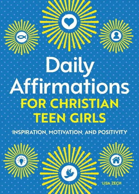 Daily Affirmations for Christian Teen Girls: Inspiration, Motivation, and Positivity - Paperback
