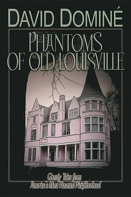 Phantoms of Old Louisville: Ghostly Tales from America's Most Haunted Neighborhood - Paperback