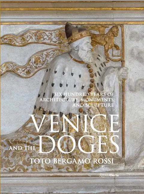 Venice and the Doges: Six Hundred Years of Architecture, Monuments, and Sculpture - Hardcover