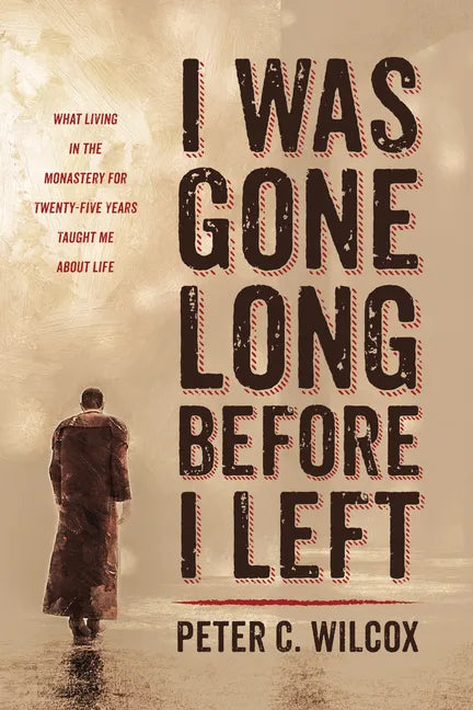 I Was Gone Long Before I Left: What Living in the Monastery for Twenty-Five Years Taught Me about Life - Paperback