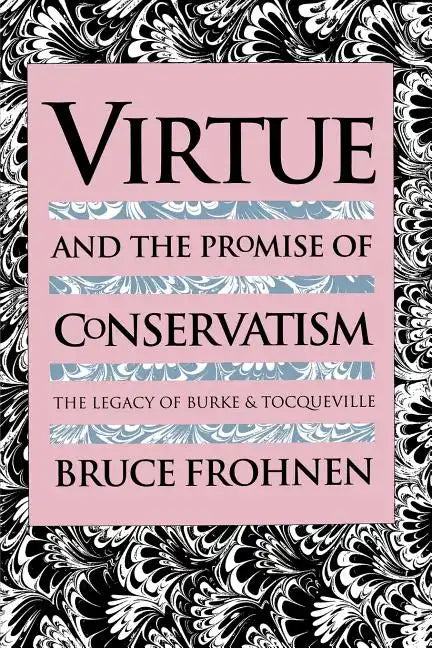 Virtue and the Promise of Conservatism: The Legacy of Burke and Tocqueville - Paperback