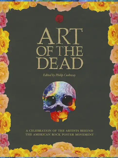Art of the Dead: A Celebration of the Artists Behind the American Rock Poster Movement - Hardcover