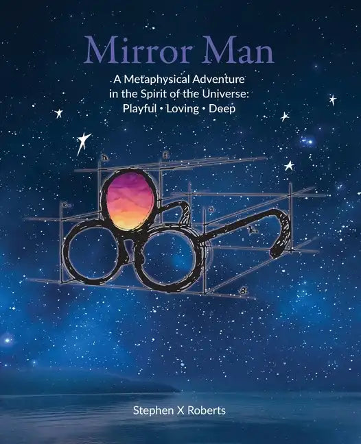 Mirror Man: A Metaphysical Adventure in the Spirit of the Universe: Playful Loving Deep - Paperback