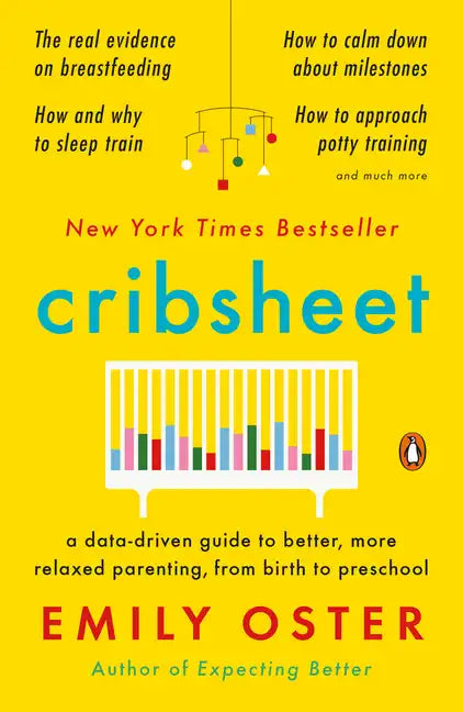 Cribsheet: A Data-Driven Guide to Better, More Relaxed Parenting, from Birth to Preschool - Paperback