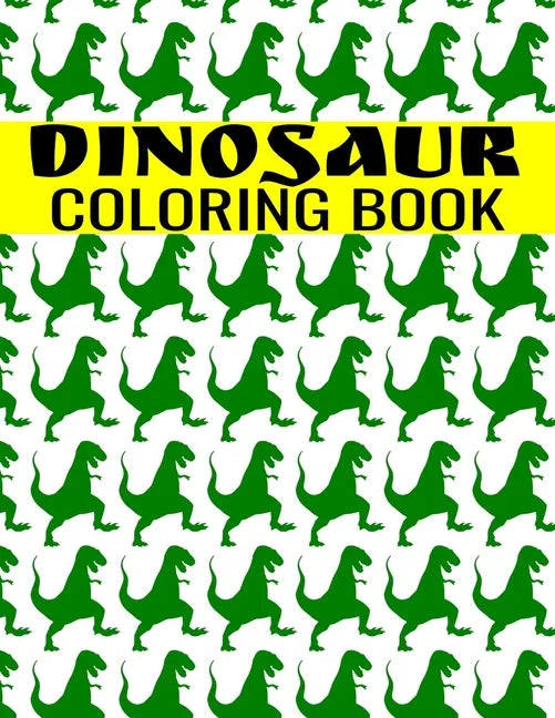 Dinosaur Coloring Book: A Fun-Filled Activity For Kids of All Ages - Tyrannosaurus, T-Rex, Triceratop, Brontosaurus, Brachiosaurs, Raptorex, S - Paperback