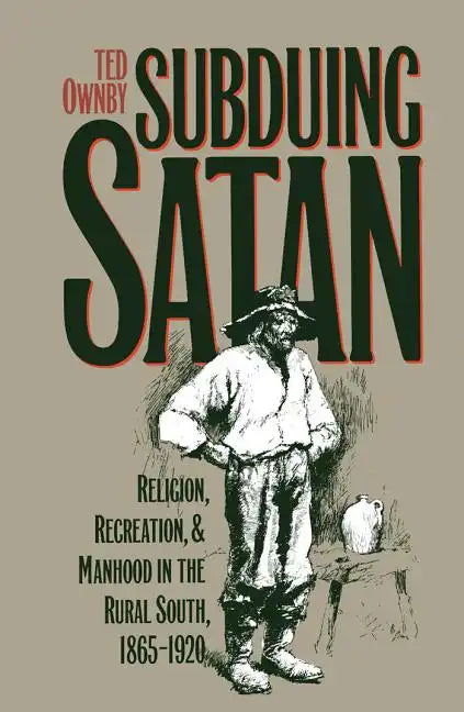 Subduing Satan: Religion, Recreation, and Manhood in the Rural South, 1865-1920 - Paperback