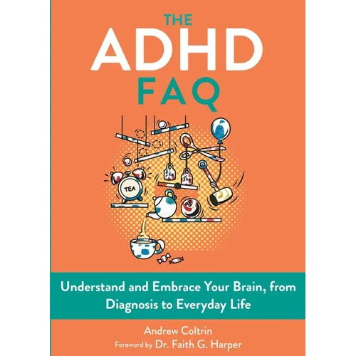 The ADHD FAQ: Understand and Embrace Your Brain, from Diagnosis to Everyday Life - Paperback