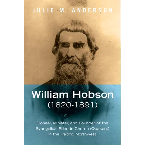 William Hobson (1820-1891): Pioneer, Minister, and Founder of the Evangelical Friends Church (Quakers) in the Pacific Northwest - Paperback