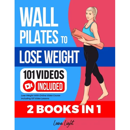 Wall Pilates To Lose Weight (2 Books in 1): Lose Weight With Online Video Course Including 101 Video Lessons - Paperback