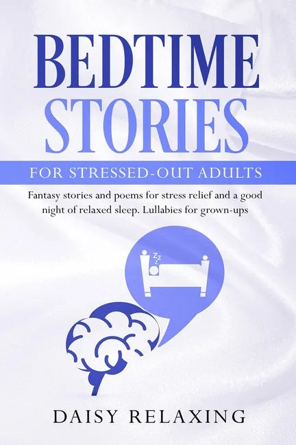 Bedtime Stories for Stressed-Out Adults: Fantasy stories and poems for stress relief and a good night of relaxed sleep. Lullabies for grown-ups. - Paperback