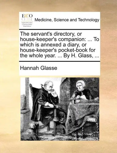 The servant's directory, or house-keeper's companion: ... To which is annexed a diary, or house-keeper's pocket-book for the whole year. ... By H. Gla - Paperback