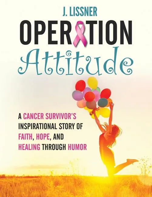 Operation Attitude: A Cancer Survivor's Inspirational Story of Faith, Hope, and Healing through Humor - Paperback