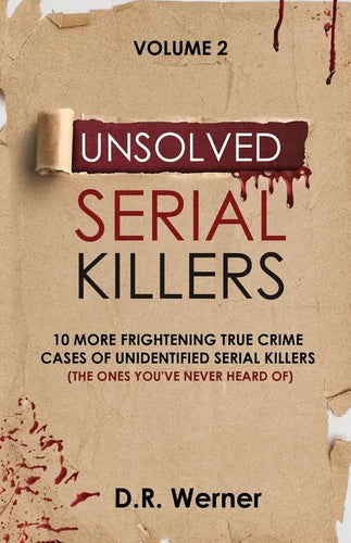 Unsolved Serial Killers: 10 More Frightening True Crime Cases of Unidentified Serial Killers (The Ones You've Never Heard of) Volume 2 - Paperback