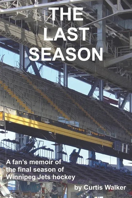 The Last Season: A fan's memoir of the final season of Winnipeg Jets hockey - Paperback
