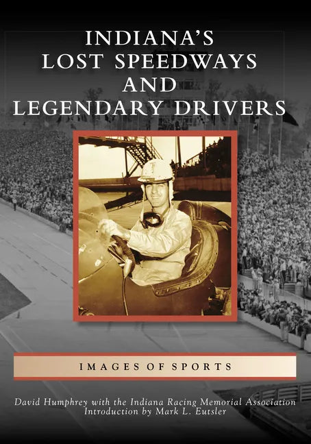 Indiana's Lost Speedways and Legendary Drivers - Paperback