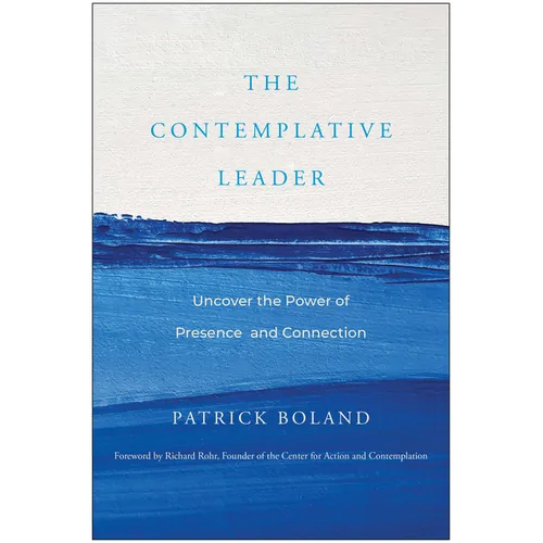 The Contemplative Leader: Uncover the Power of Presence and Connection - Hardcover