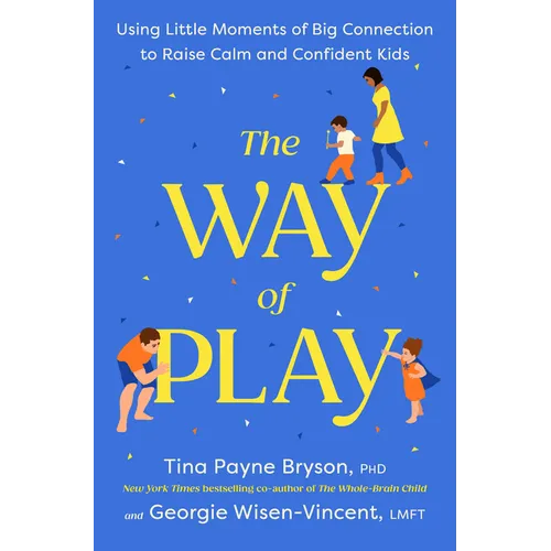 The Way of Play: Using Little Moments of Big Connection to Raise Calm and Confident Kids - Hardcover