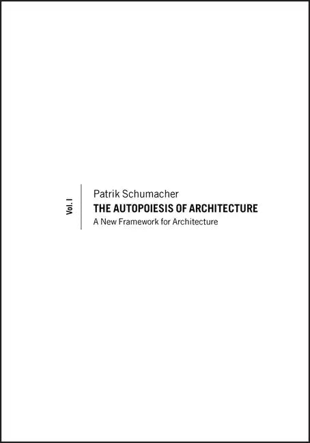 The Autopoiesis of Architecture, Volume I: A New Framework for Architecture - Paperback