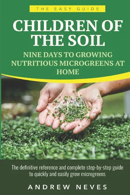 Children of the Soil: Nine Days To Growing Nutritious Microgreens At Home - Paperback