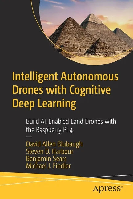 Intelligent Autonomous Drones with Cognitive Deep Learning: Build Ai-Enabled Land Drones with the Raspberry Pi 4 - Paperback