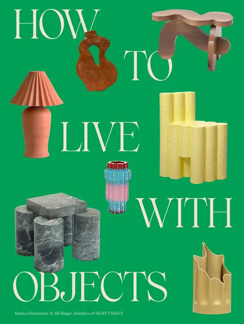How to Live with Objects: A Guide to More Meaningful Interiors - Hardcover