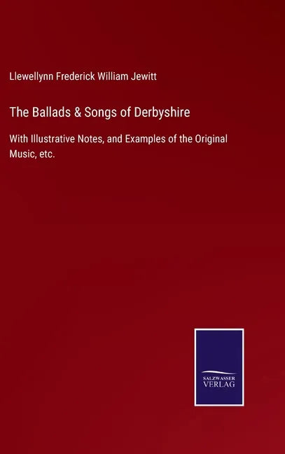 The Ballads & Songs of Derbyshire: With Illustrative Notes, and Examples of the Original Music, etc. - Hardcover