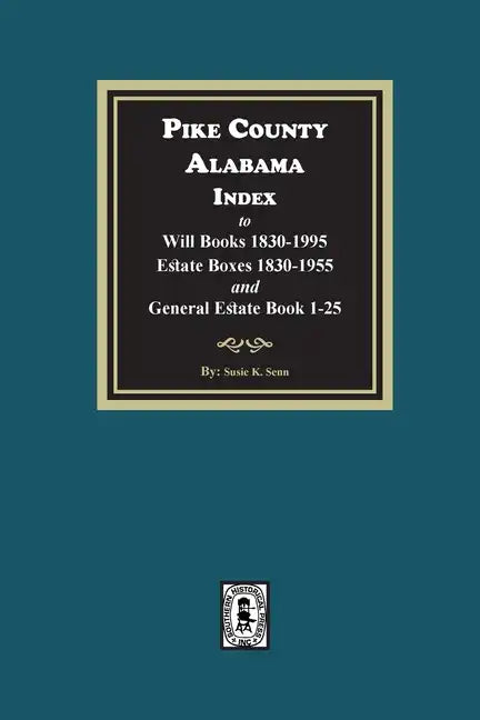 Pike County, Alabama Index to Will Books 1830-1995, Estate Boxes 1830-1955 and General Estate Books 1-25 - Paperback