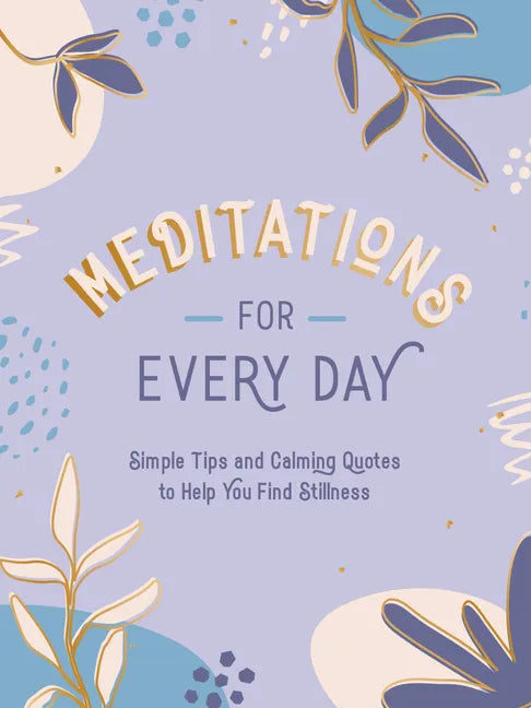 Meditations for Every Day: Simple Tips and Calming Quotes to Help You Find Stillness - Hardcover