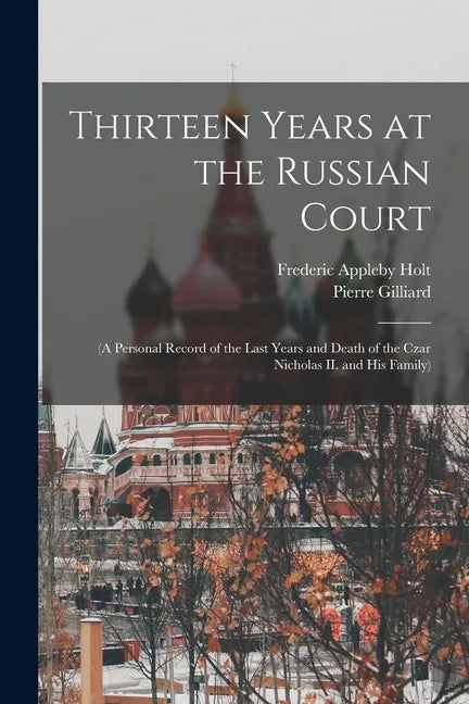 Thirteen Years at the Russian Court: (a Personal Record of the Last Years and Death of the Czar Nicholas II. and his Family) - Paperback