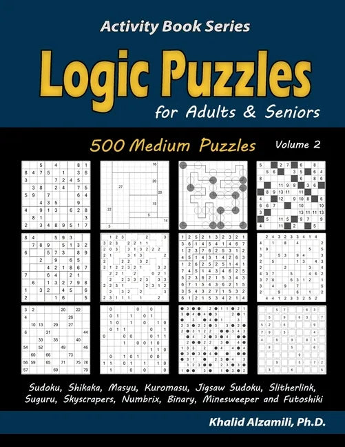 Logic Puzzles for Adults & Seniors: 500 Medium Puzzles (Sudoku, Shikaka, Masyu, Kuromasu, Jigsaw Sudoku, Slitherlink, Suguru, Skyscrapers, Numbrix, Bi - Paperback