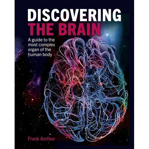 Discovering the Brain: A Guide to the Most Complex Organ of the Human Body - Hardcover