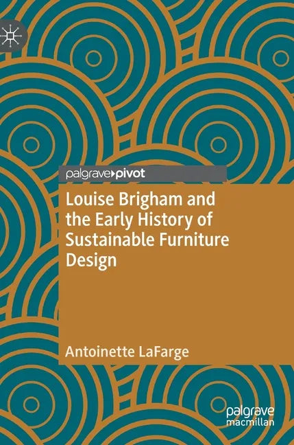 Louise Brigham and the Early History of Sustainable Furniture Design - Hardcover
