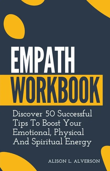 Empath Workbook: Discover 50 Successful Tips To Boost your Emotional, Physical And Spiritual Energy - Paperback