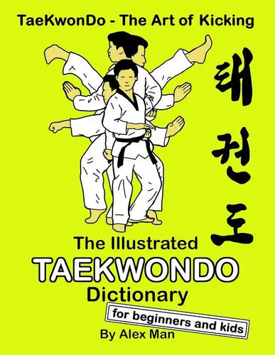 The Illustrated Taekwondo Dictionary for Beginners and Kids: A great practical guide for Taekwondo Beginners and kids. - Paperback