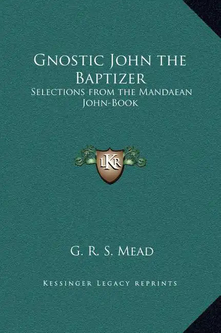 Gnostic John the Baptizer: Selections from the Mandaean John-Book - Hardcover