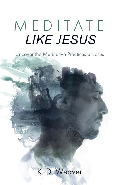 Meditate Like Jesus: Uncover the Meditative Practices of Jesus - Hardcover