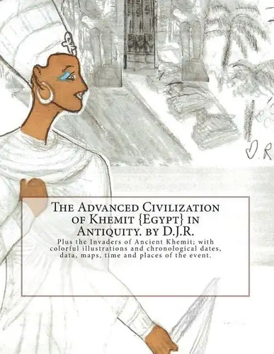 The Advanced Civilization of Ancient Khemit {Egypt} in Antiquity. by D.J.R.: Plus the Invaders of Ancient Khemit; replete with colorful illustrations - Paperback