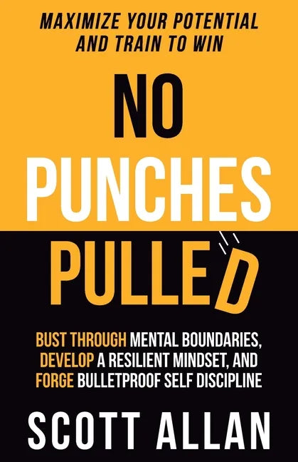 No Punches Pulled: Bust Through Mental Boundaries, Develop a Resilient Mindset, and Forge Bulletproof Self Discipline - Paperback
