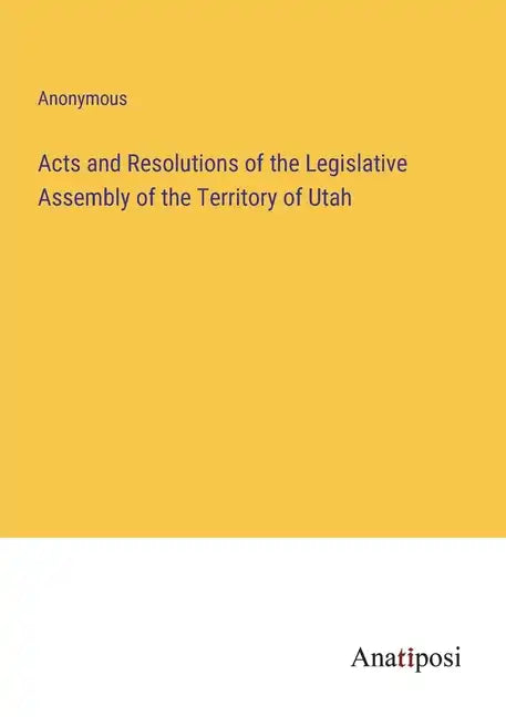 Acts and Resolutions of the Legislative Assembly of the Territory of Utah - Paperback