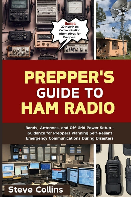 Prepper's Guide to Ham Radio: Bands, Antennas, and Off-Grid Power Setup - Guidance for Preppers Planning Self-Reliant Emergency Communications Durin - Paperback