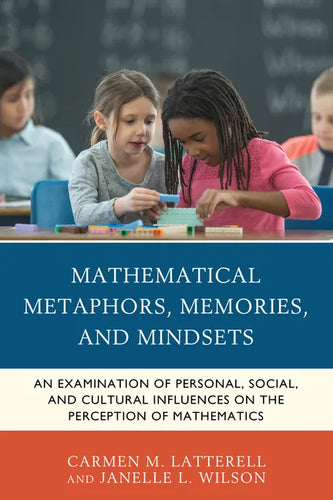 Mathematical Metaphors, Memories, and Mindsets: An Examination of Personal, Social, and Cultural Influences on the Perception of Mathematics - Paperback