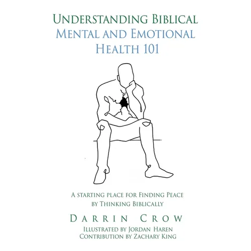 Understanding Biblical Mental and Emotional Health 101: A Starting Place for Finding Peace by Thinking Biblically - Hardcover