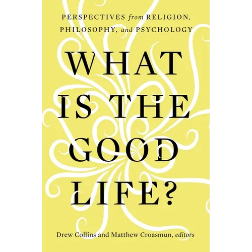 What Is the Good Life?: Perspectives from Religion, Philosophy, and Psychology - Paperback
