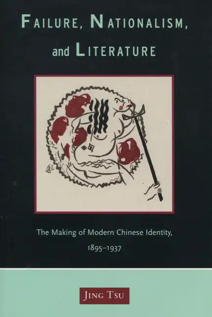 Failure, Nationalism, and Literature: The Making of Modern Chinese Identity, 1895-1937 - Hardcover