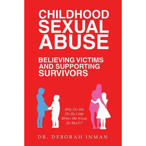 Childhood Sexual Abuse Believing Victims and Supporting Survivors: Why Do We Do so Little When We Know so Much? - Paperback