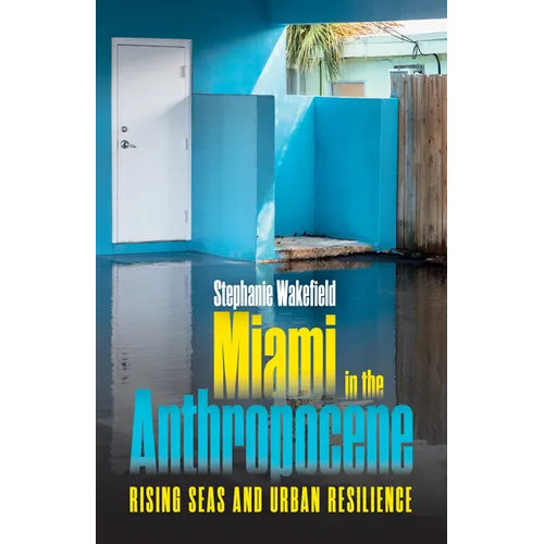 Miami in the Anthropocene: Rising Seas and Urban Resilience - Paperback