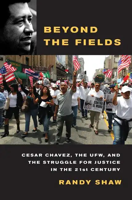 Beyond the Fields: Cesar Chavez, the UFW, and the Struggle for Justice in the 21st Century - Paperback