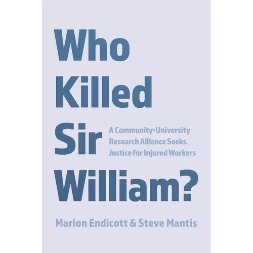 Who Killed Sir William?: A Community-University Research Alliance Seeks Justice for Injured Workers - Paperback