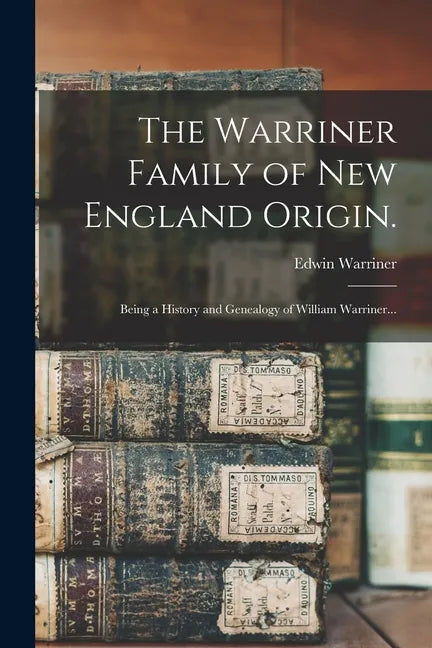 The Warriner Family of New England Origin.: Being a History and Genealogy of William Warriner... - Paperback