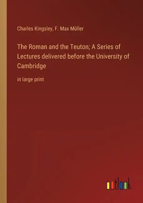 The Roman and the Teuton; A Series of Lectures delivered before the University of Cambridge: in large print - Paperback